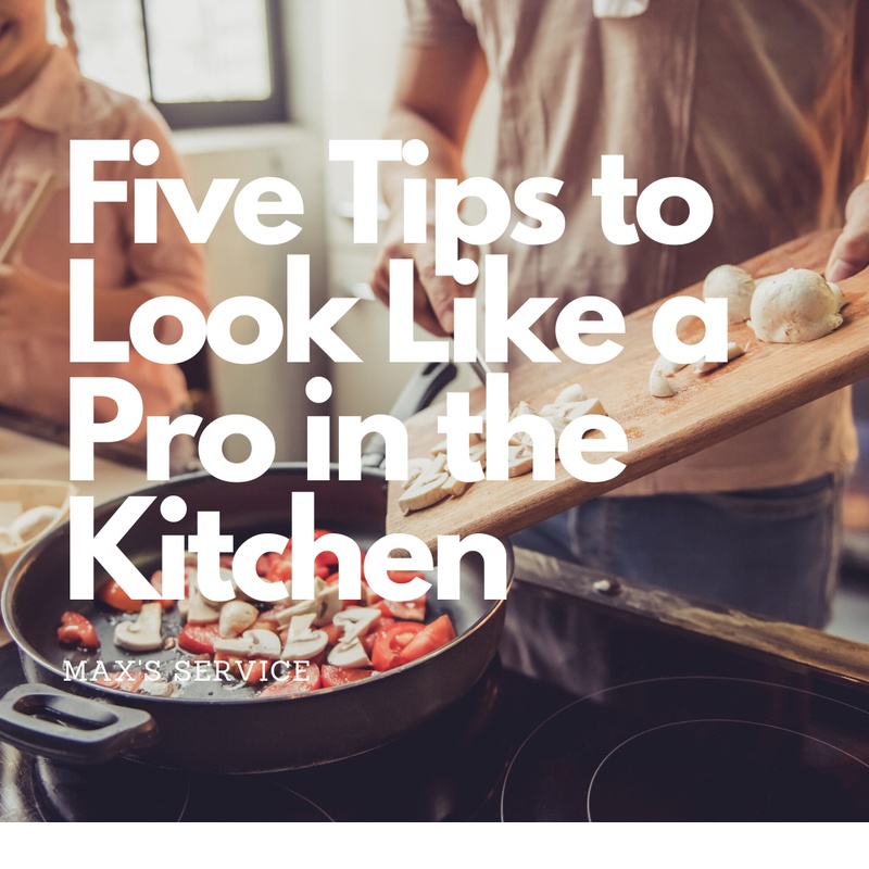 Five Tips to Look Like a Pro in the Kitchen