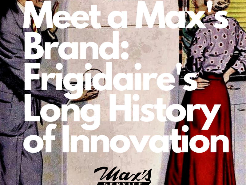 Meet a Max's Brand: Frigidaire's Long History of Innovation