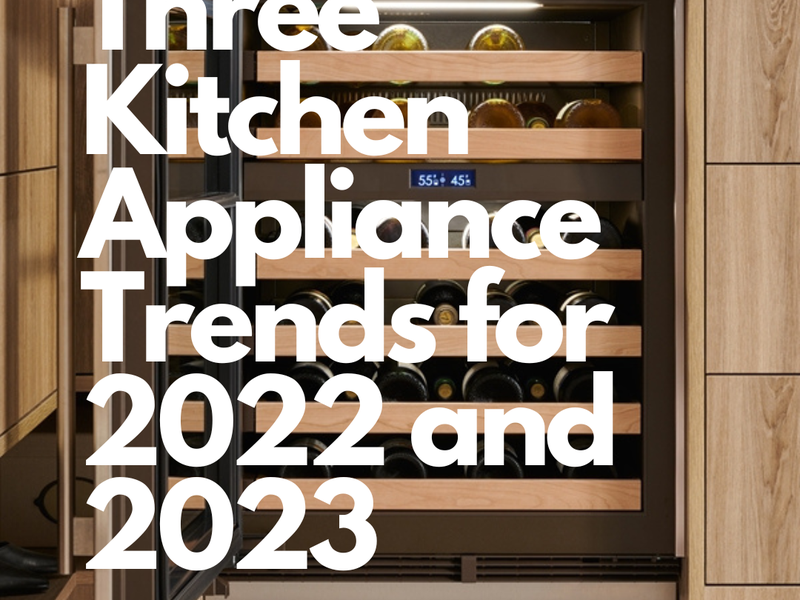 Three Kitchen Appliance Trends for 2022 and 2023