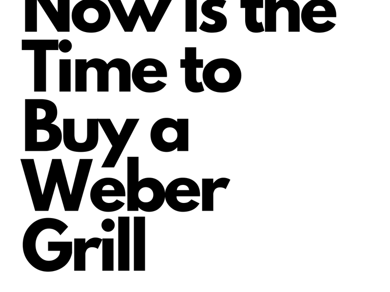Now is the Time to Buy a Weber Grill