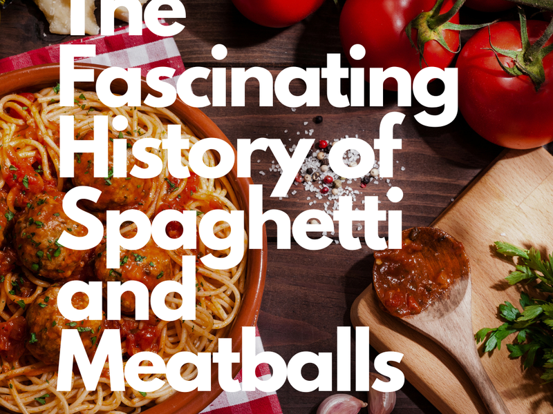 The Fascinating History of Spaghetti and Meatballs